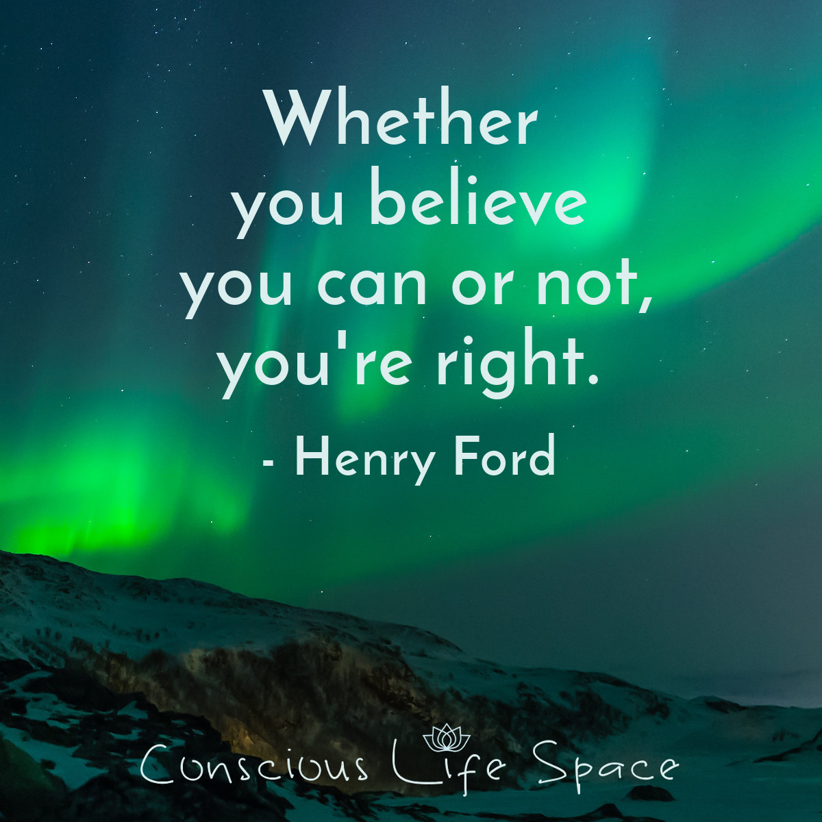 Whether you believe you can or not, you're right! - Henry Ford