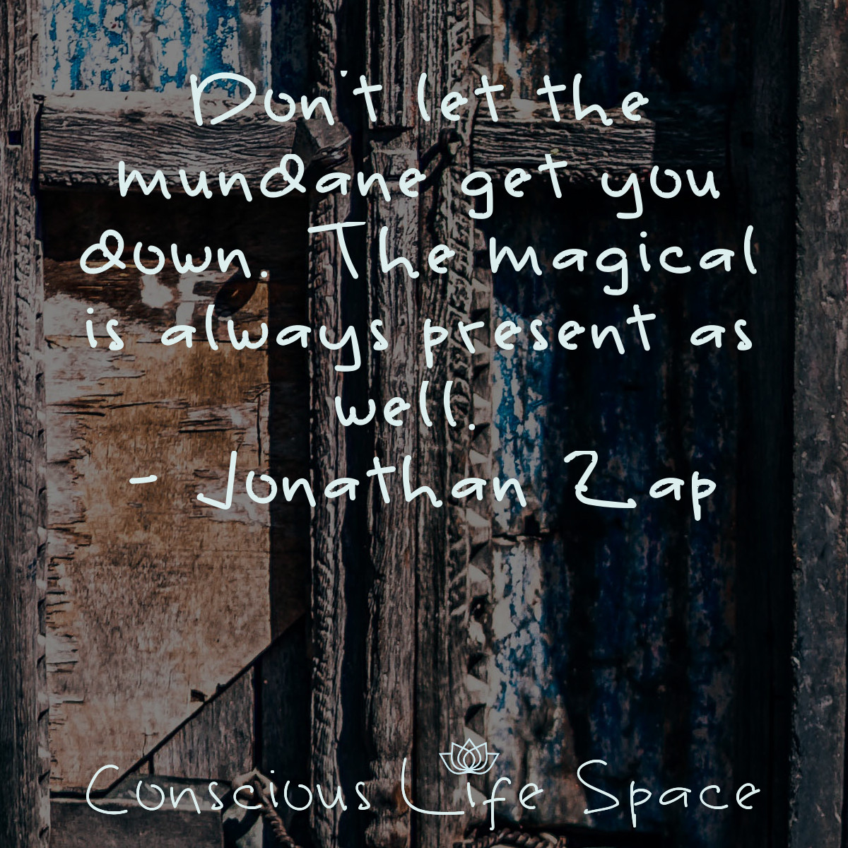 Don't let the mundane gut you down. The magical is always present as well. - Jonathan Zap quote"