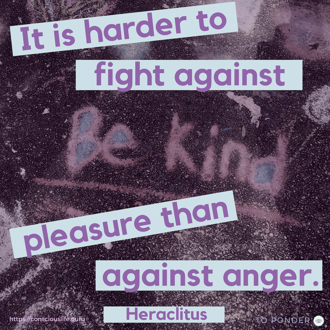 It is harder to fight against pleasure than against anger. - Heraclitus