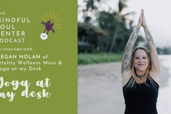 Yoga at your desk with Megan Nolan of Vitality Wellness Maui on the Mindful Soul Center Podcast