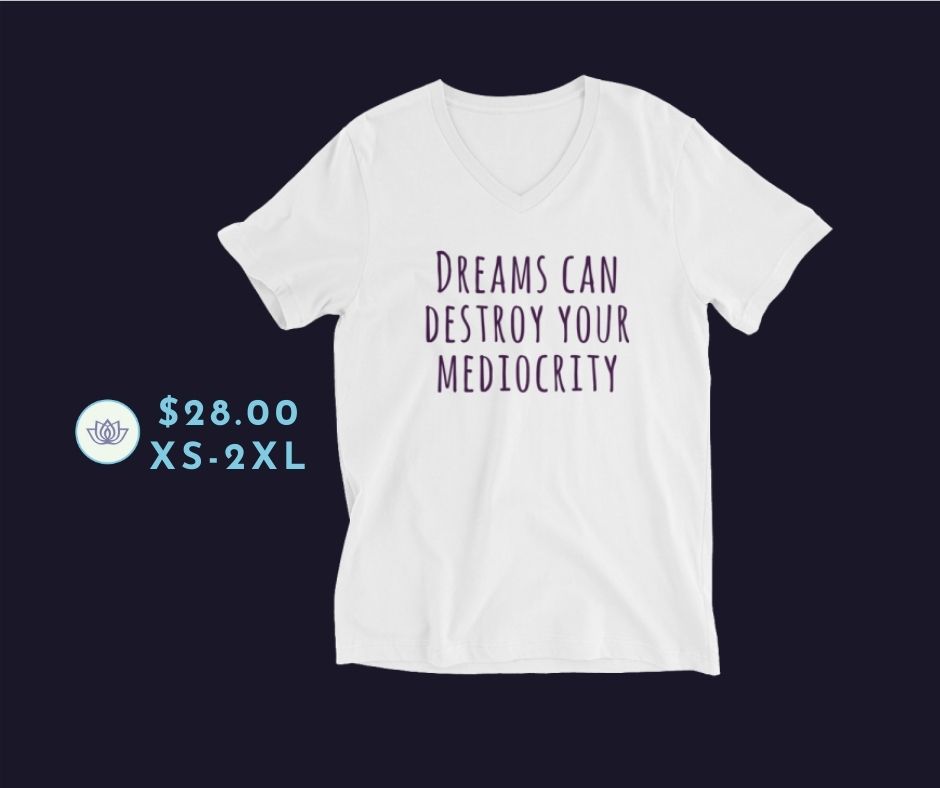 Dreams can destroy your mediocrity t-shirt by Mindful Soul Center