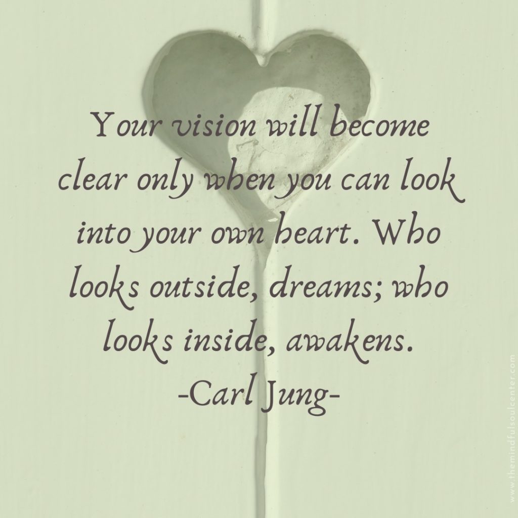 Quote Image: Your vision will become clear only when you can look into your own heart. Who looks outside, dreams; who looks inside, awakens. -Carl Jung